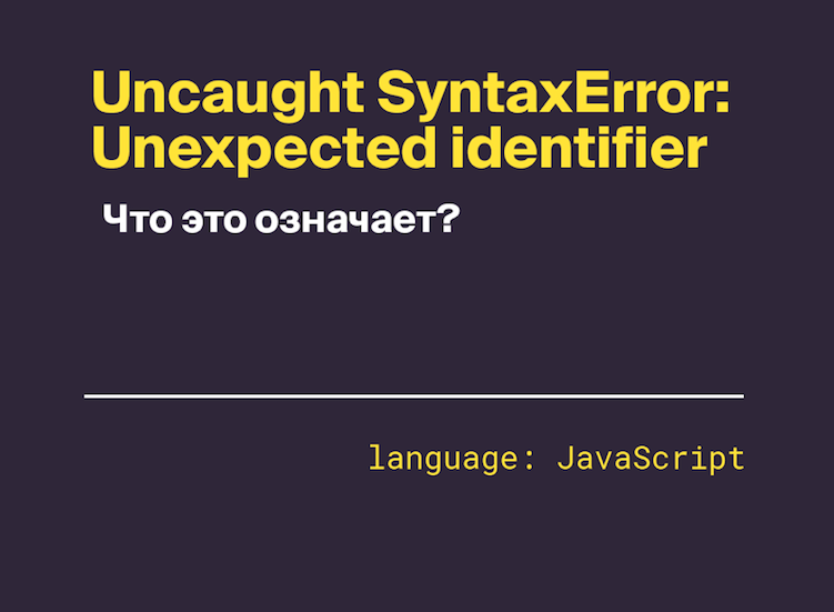 Uncaught SyntaxError: Unexpected identifier — что это означает?